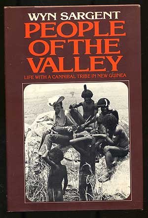 People of the Valley: Life With a Cannibal Tribe in New  Guinea - Sargent, Wyn