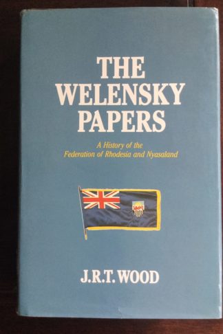 Welensky Papers : History of the Federation of Rhodesia and Nyasaland - J. R. T. Wood