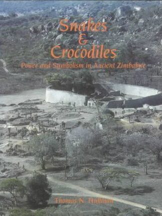 Snakes and Crocodiles : Power and Symbolism in Ancient Zimbabwe - Thomas N. Huffman