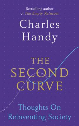 The Second Curve : Thoughts on Reinventing Society - Charles Handy