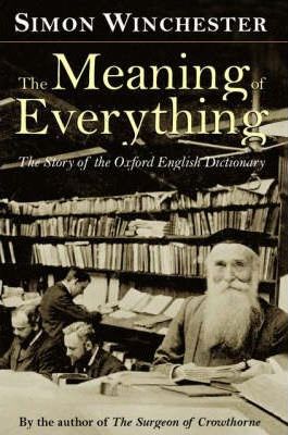 The Meaning of Everything : The Story of the Oxford English Dictionary - Simon Winchester