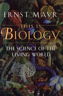 This Is Biology : The Science of the Living World - Ernst Mayr